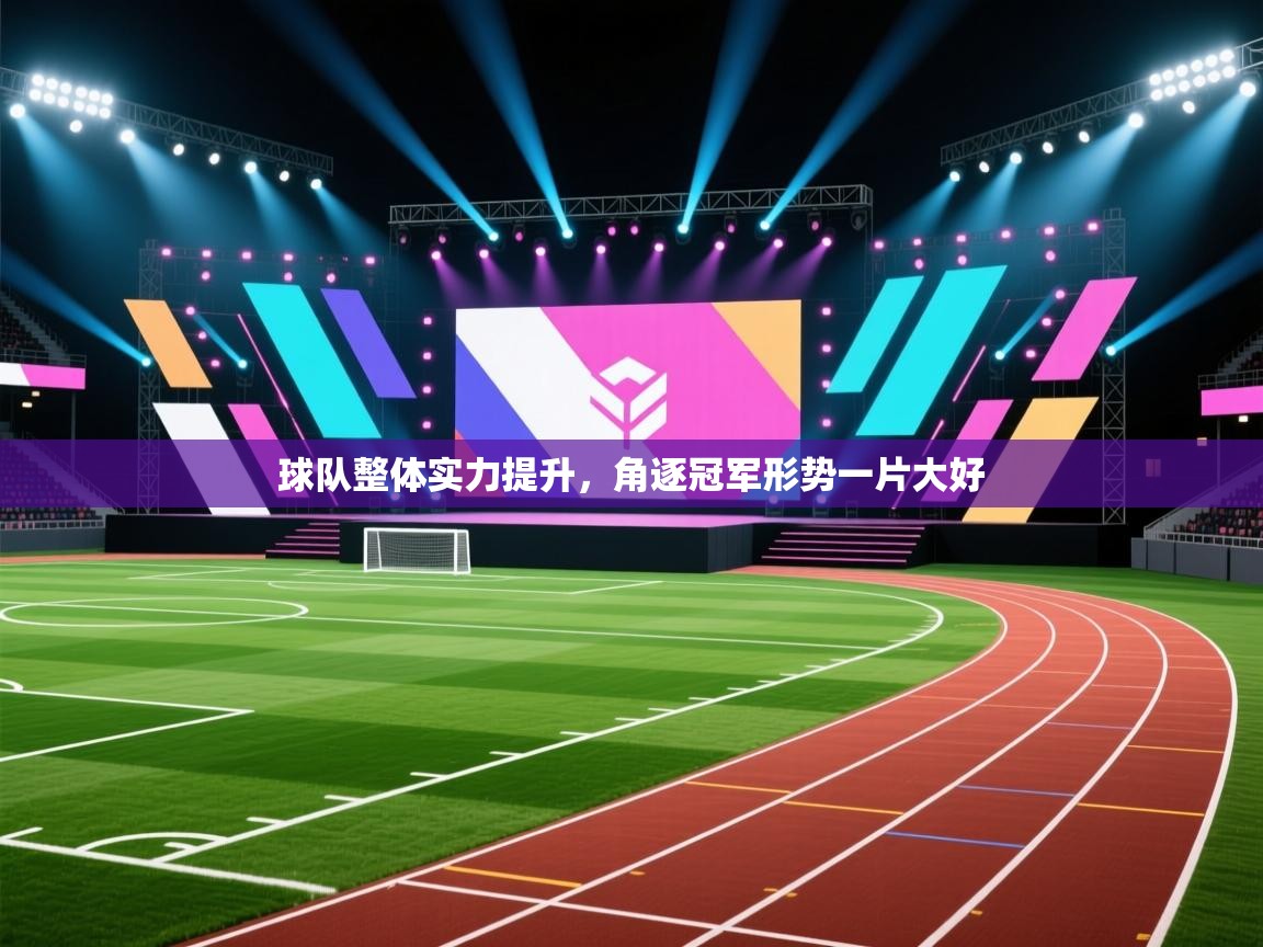 球队整体实力提升，角逐冠军形势一片大好